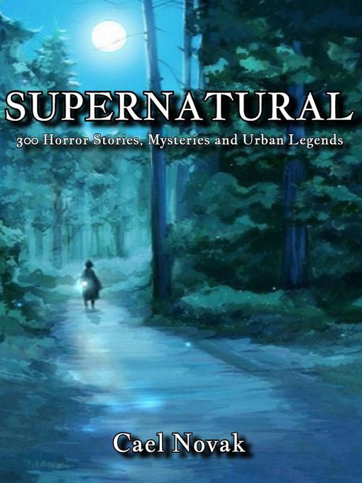 Title details for Supernatural--300 Horror Stories, Mysteries and Urban Legends by Cael Novak - Available